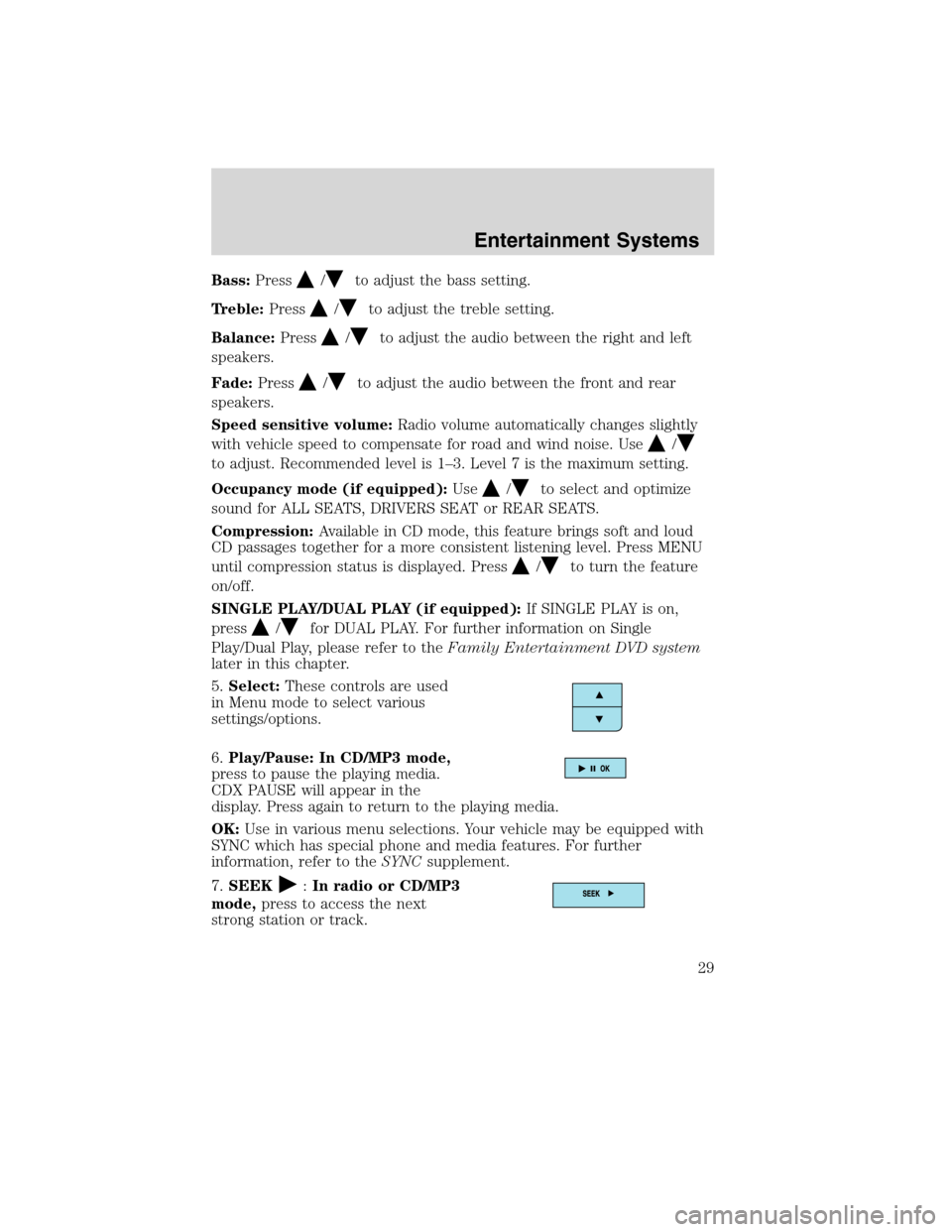 LINCOLN MKX 2010 Owners Manual Bass:Press/to adjust the bass setting.
Treble:Press
/to adjust the treble setting.
Balance:Press
/to adjust the audio between the right and left
speakers.
Fade:Press
/to adjust the audio between the f