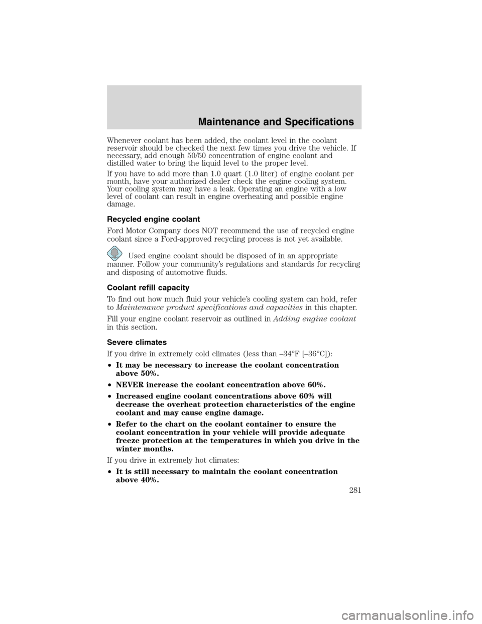 LINCOLN MKX 2010 Owners Manual Whenever coolant has been added, the coolant level in the coolant
reservoir should be checked the next few times you drive the vehicle. If
necessary, add enough 50/50 concentration of engine coolant a LINCOLN MKX 2010 Owners Manual Whenever coolant has been added, the coolant level in the coolant
reservoir should be checked the next few times you drive the vehicle. If
necessary, add enough 50/50 concentration of engine coolant a