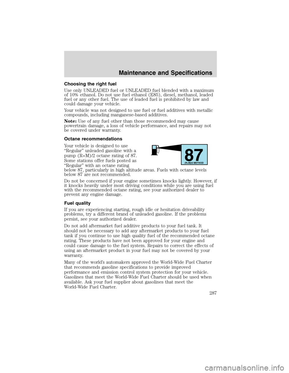 LINCOLN MKX 2010 Manual PDF Choosing the right fuel
Use only UNLEADED fuel or UNLEADED fuel blended with a maximum
of 10% ethanol. Do not use fuel ethanol (E85), diesel, methanol, leaded
fuel or any other fuel. The use of leaded LINCOLN MKX 2010 Manual PDF Choosing the right fuel
Use only UNLEADED fuel or UNLEADED fuel blended with a maximum
of 10% ethanol. Do not use fuel ethanol (E85), diesel, methanol, leaded
fuel or any other fuel. The use of leaded