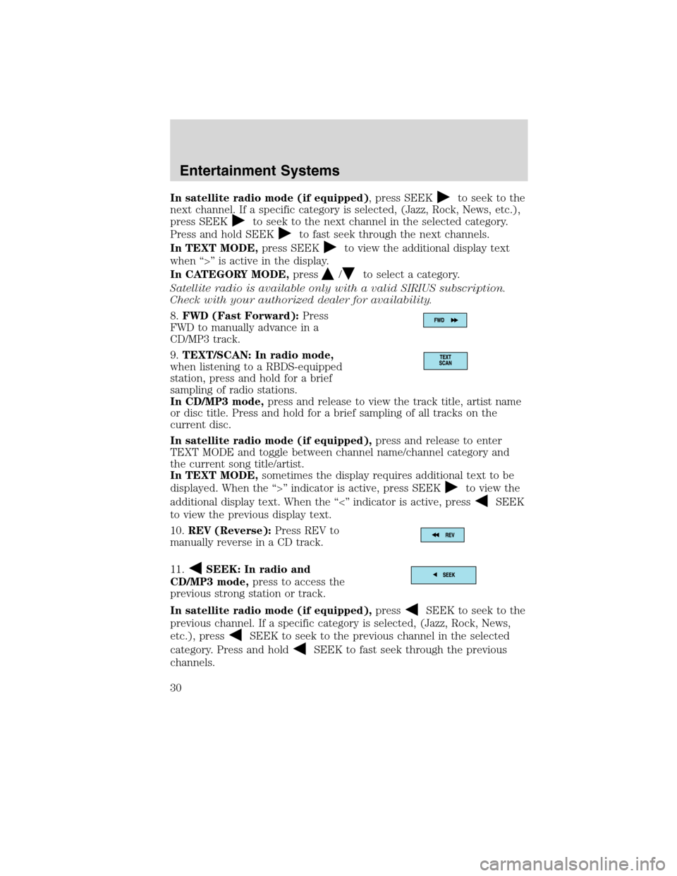 LINCOLN MKX 2010 Owners Manual In satellite radio mode (if equipped), press SEEKto seek to the
next channel. If a specific category is selected, (Jazz, Rock, News, etc.),
press SEEK
to seek to the next channel in the selected categ