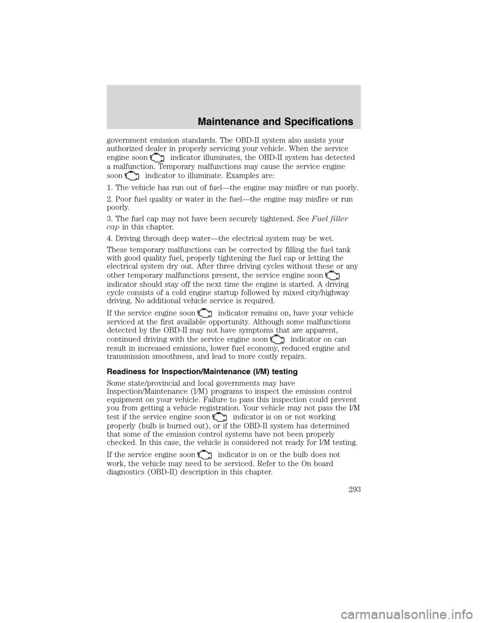 LINCOLN MKX 2010 Owners Manual government emission standards. The OBD-II system also assists your
authorized dealer in properly servicing your vehicle. When the service
engine soon
indicator illuminates, the OBD-II system has detec LINCOLN MKX 2010 Owners Manual government emission standards. The OBD-II system also assists your
authorized dealer in properly servicing your vehicle. When the service
engine soon
indicator illuminates, the OBD-II system has detec