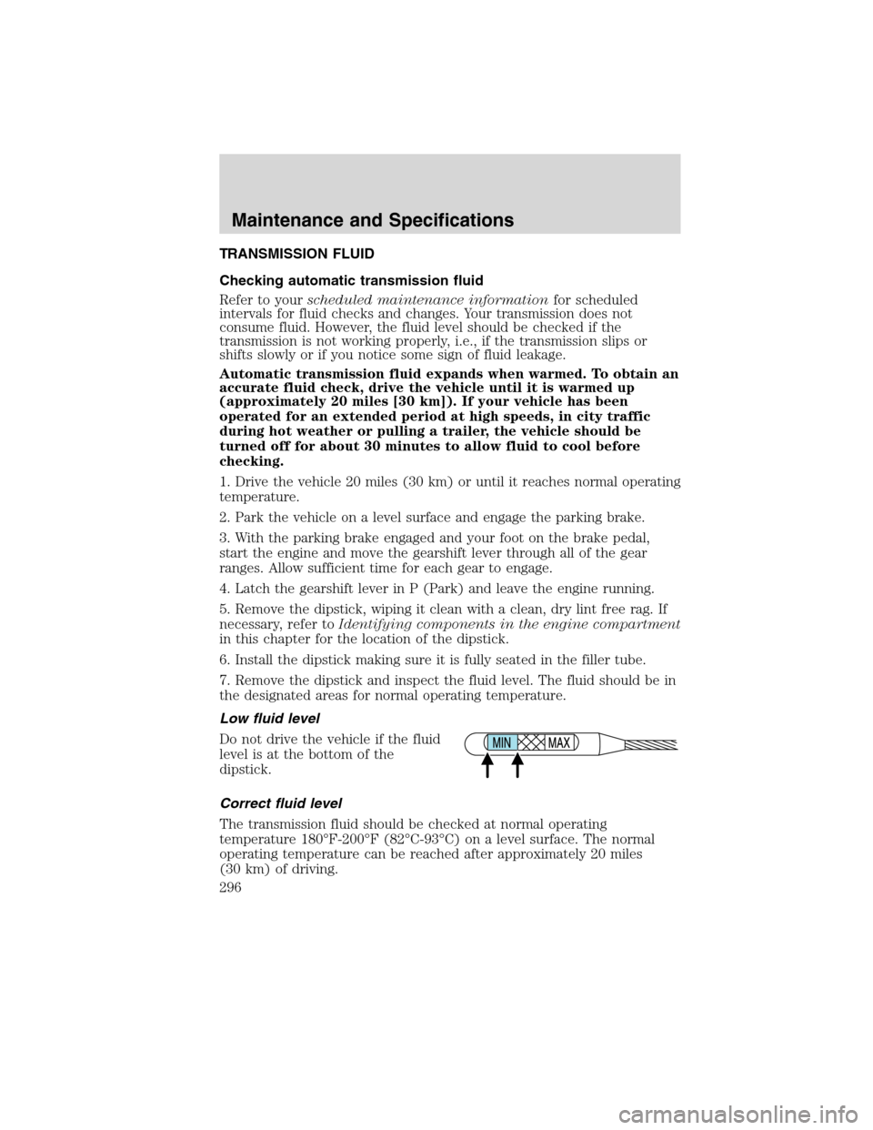 LINCOLN MKX 2010 Owners Manual TRANSMISSION FLUID
Checking automatic transmission fluid
Refer to yourscheduled maintenance informationfor scheduled
intervals for fluid checks and changes. Your transmission does not
consume fluid. H LINCOLN MKX 2010 Owners Manual TRANSMISSION FLUID
Checking automatic transmission fluid
Refer to yourscheduled maintenance informationfor scheduled
intervals for fluid checks and changes. Your transmission does not
consume fluid. H