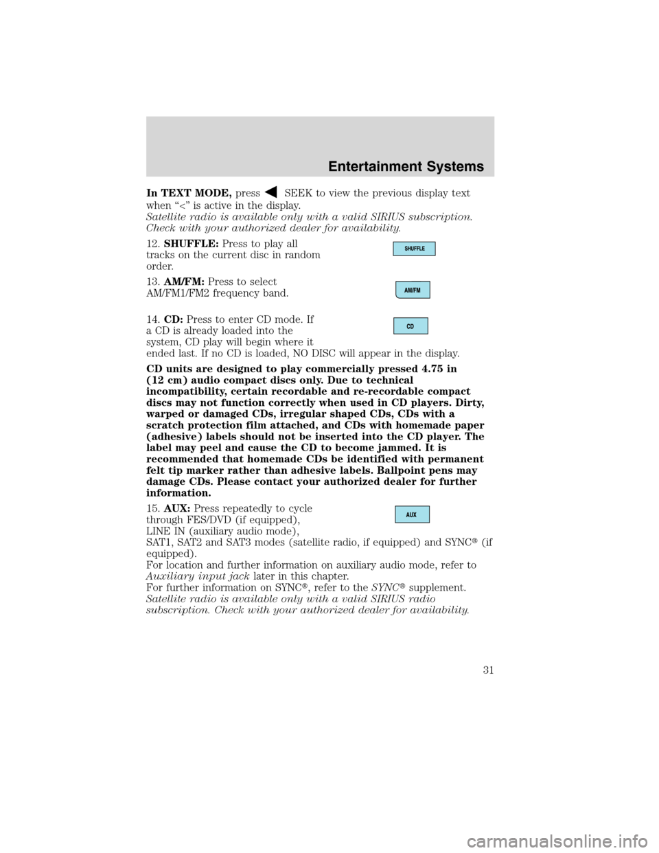 LINCOLN MKX 2010  Owners Manual In TEXT MODE,pressSEEK to view the previous display text
when “<” is active in the display.
Satellite radio is available only with a valid SIRIUS subscription.
Check with your authorized dealer fo