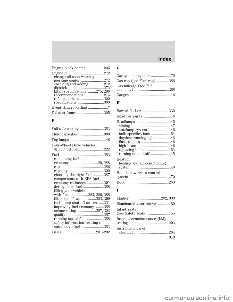 LINCOLN MKX 2010  Owners Manual Engine block heater .................205
Engine oil ..................................272
change oil soon warning,
message center .......................272
checking and adding ..............272
dipst