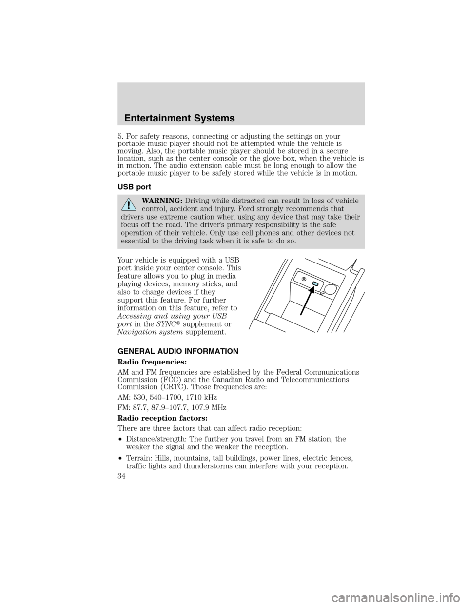 LINCOLN MKX 2010  Owners Manual 5. For safety reasons, connecting or adjusting the settings on your
portable music player should not be attempted while the vehicle is
moving. Also, the portable music player should be stored in a sec