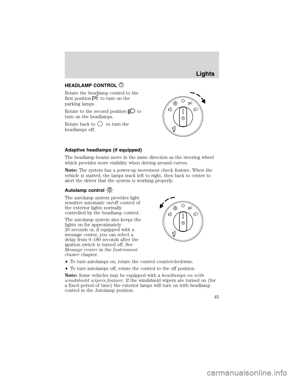 LINCOLN MKX 2010 Owners Manual HEADLAMP CONTROL
Rotate the headlamp control to the
first position
to turn on the
parking lamps.
Rotate to the second position
to
turn on the headlamps.
Rotate back to
to turn the
headlamps off.
Adapt LINCOLN MKX 2010 Owners Manual HEADLAMP CONTROL
Rotate the headlamp control to the
first position
to turn on the
parking lamps.
Rotate to the second position
to
turn on the headlamps.
Rotate back to
to turn the
headlamps off.
Adapt