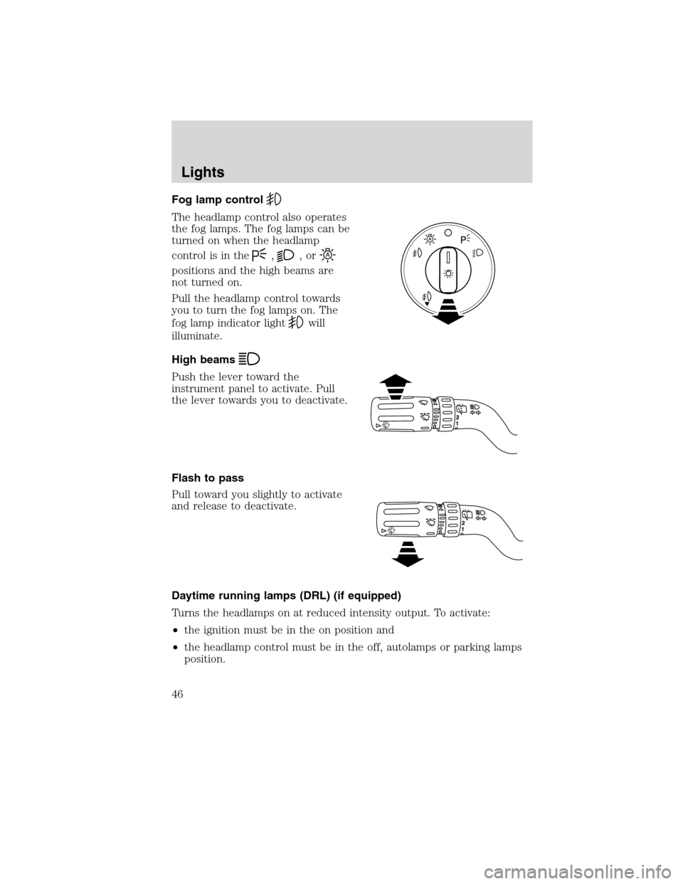 LINCOLN MKX 2010 Owners Manual Fog lamp control
The headlamp control also operates
the fog lamps. The fog lamps can be
turned on when the headlamp
controlisinthe
,,or
positions and the high beams are
not turned on.
Pull the headlam LINCOLN MKX 2010 Owners Manual Fog lamp control
The headlamp control also operates
the fog lamps. The fog lamps can be
turned on when the headlamp
controlisinthe
,,or
positions and the high beams are
not turned on.
Pull the headlam