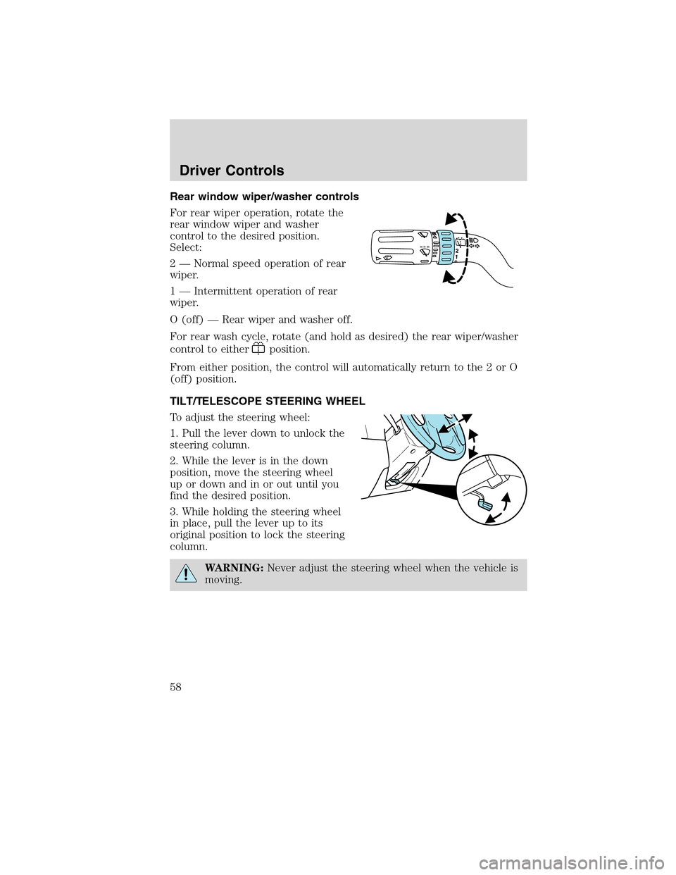 LINCOLN MKX 2010 Workshop Manual Rear window wiper/washer controls
For rear wiper operation, rotate the
rear window wiper and washer
control to the desired position.
Select:
2 — Normal speed operation of rear
wiper.
1 — Intermitt LINCOLN MKX 2010 Workshop Manual Rear window wiper/washer controls
For rear wiper operation, rotate the
rear window wiper and washer
control to the desired position.
Select:
2 — Normal speed operation of rear
wiper.
1 — Intermitt
