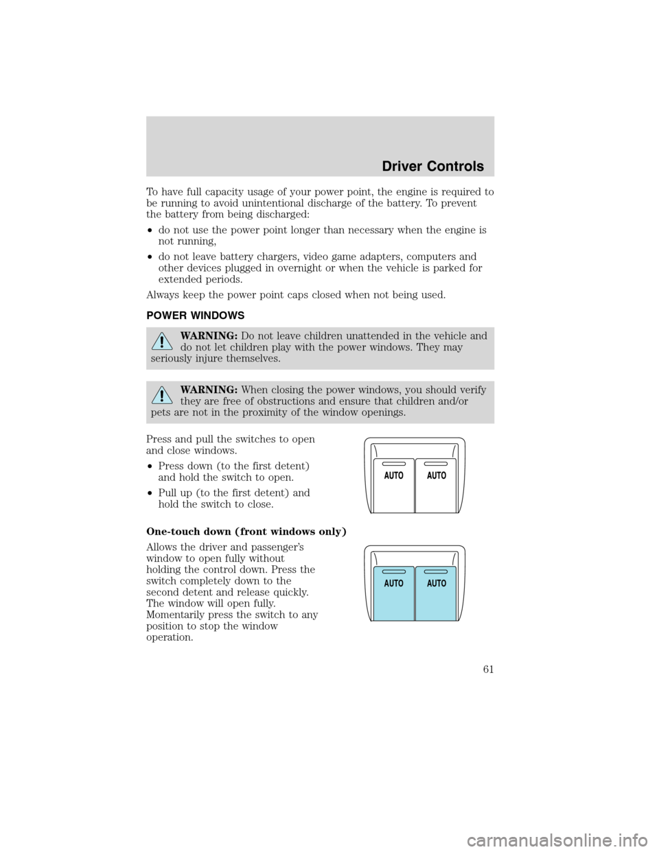 LINCOLN MKX 2010 User Guide To have full capacity usage of your power point, the engine is required to
be running to avoid unintentional discharge of the battery. To prevent
the battery from being discharged:
•do not use the p