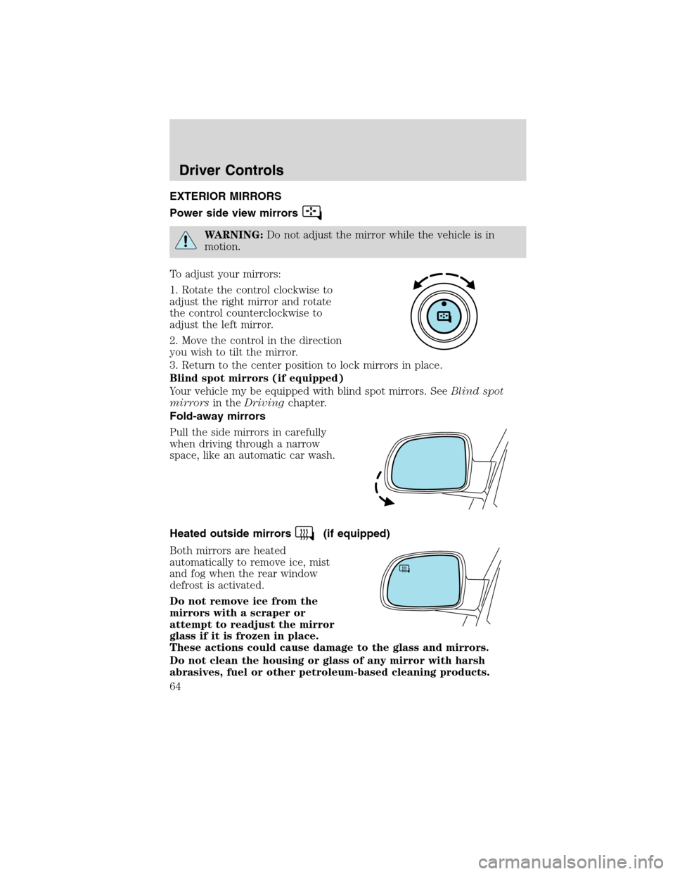 LINCOLN MKX 2010 Owners Manual EXTERIOR MIRRORS
Power side view mirrors
WARNING:Do not adjust the mirror while the vehicle is in
motion.
To adjust your mirrors:
1. Rotate the control clockwise to
adjust the right mirror and rotate
LINCOLN MKX 2010 Owners Manual EXTERIOR MIRRORS
Power side view mirrors
WARNING:Do not adjust the mirror while the vehicle is in
motion.
To adjust your mirrors:
1. Rotate the control clockwise to
adjust the right mirror and rotate