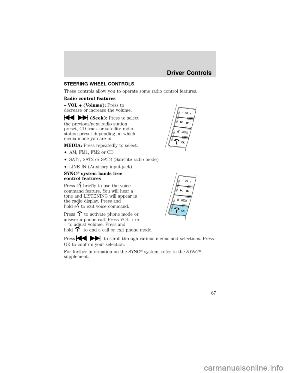 LINCOLN MKX 2010 Owners Manual STEERING WHEEL CONTROLS
These controls allow you to operate some radio control features.
Radio control features
– VOL + (Volume):Press to
decrease or increase the volume.
(Seek):Press to select
the 