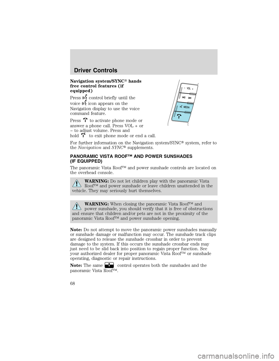 LINCOLN MKX 2010 Owners Manual Navigation system/SYNChands
free control features (if
equipped)
Press
control briefly until the
voice
icon appears on the
Navigation display to use the voice
command feature.
Press
to activate phone 