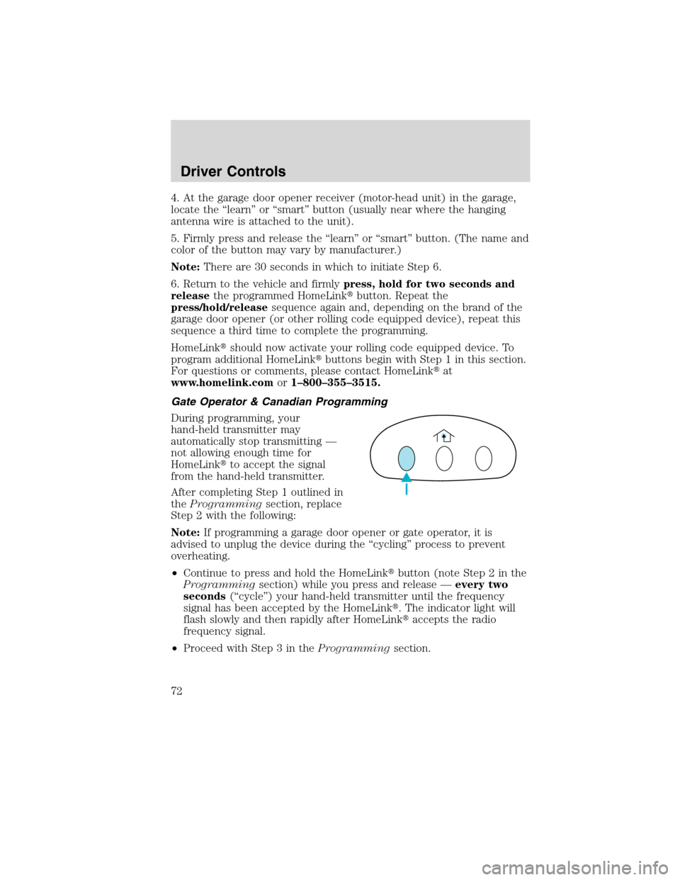 LINCOLN MKX 2010 Manual PDF 4. At the garage door opener receiver (motor-head unit) in the garage,
locate the “learn” or “smart” button (usually near where the hanging
antenna wire is attached to the unit).
5. Firmly pre