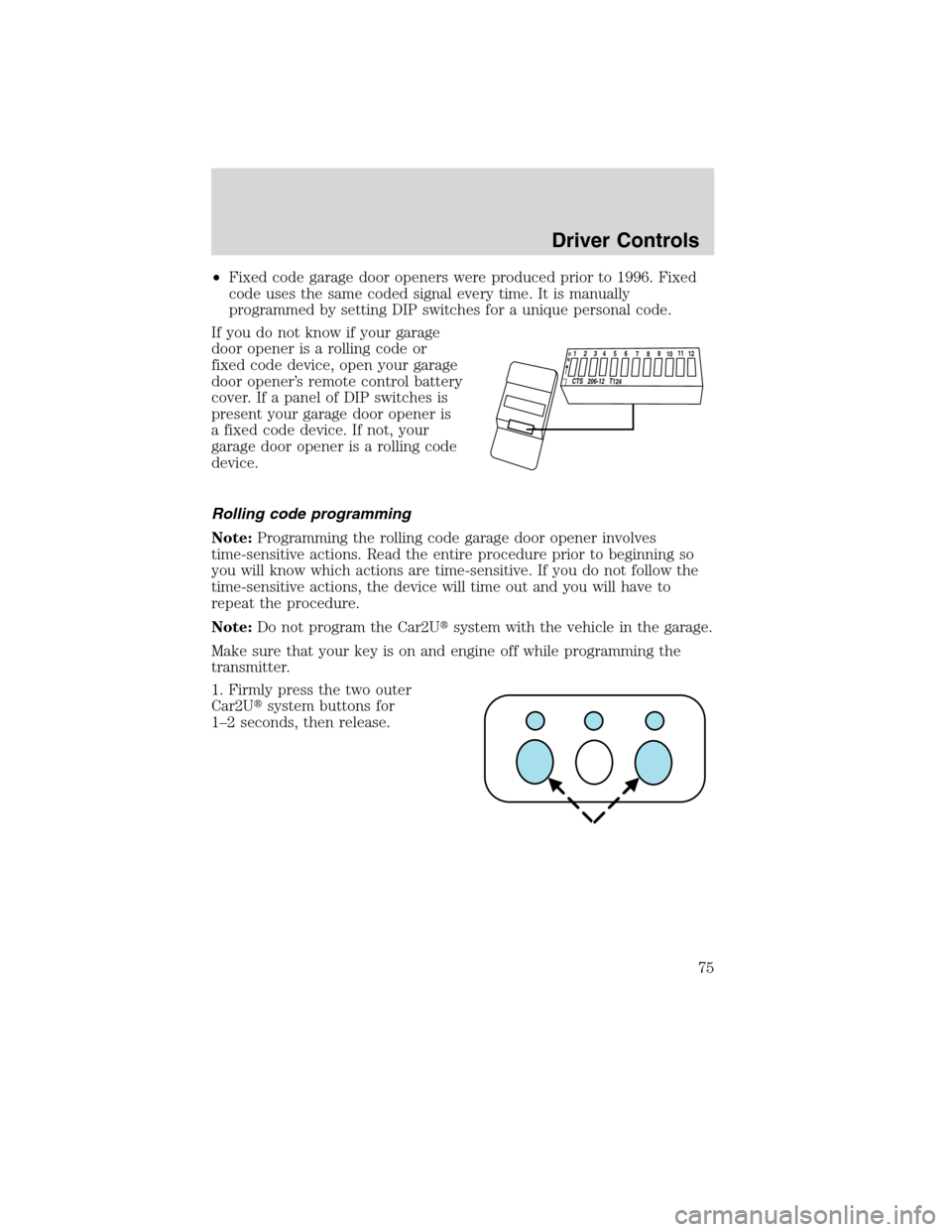LINCOLN MKX 2010  Owners Manual •Fixed code garage door openers were produced prior to 1996. Fixed
code uses the same coded signal every time. It is manually
programmed by setting DIP switches for a unique personal code.
If you do