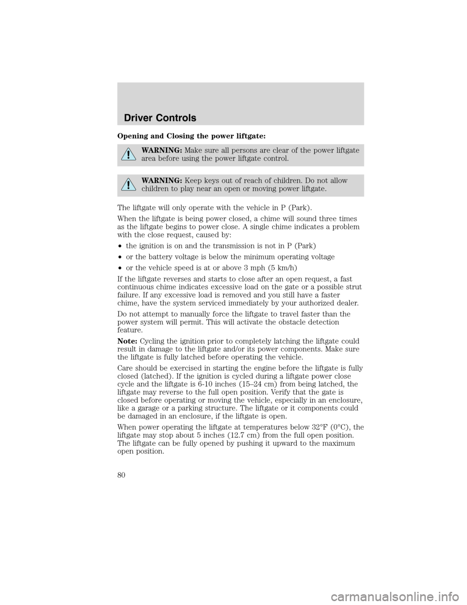 LINCOLN MKX 2010 Owners Manual Opening and Closing the power liftgate:
WARNING:Make sure all persons are clear of the power liftgate
area before using the power liftgate control.
WARNING:Keep keys out of reach of children. Do not a LINCOLN MKX 2010 Owners Manual Opening and Closing the power liftgate:
WARNING:Make sure all persons are clear of the power liftgate
area before using the power liftgate control.
WARNING:Keep keys out of reach of children. Do not a