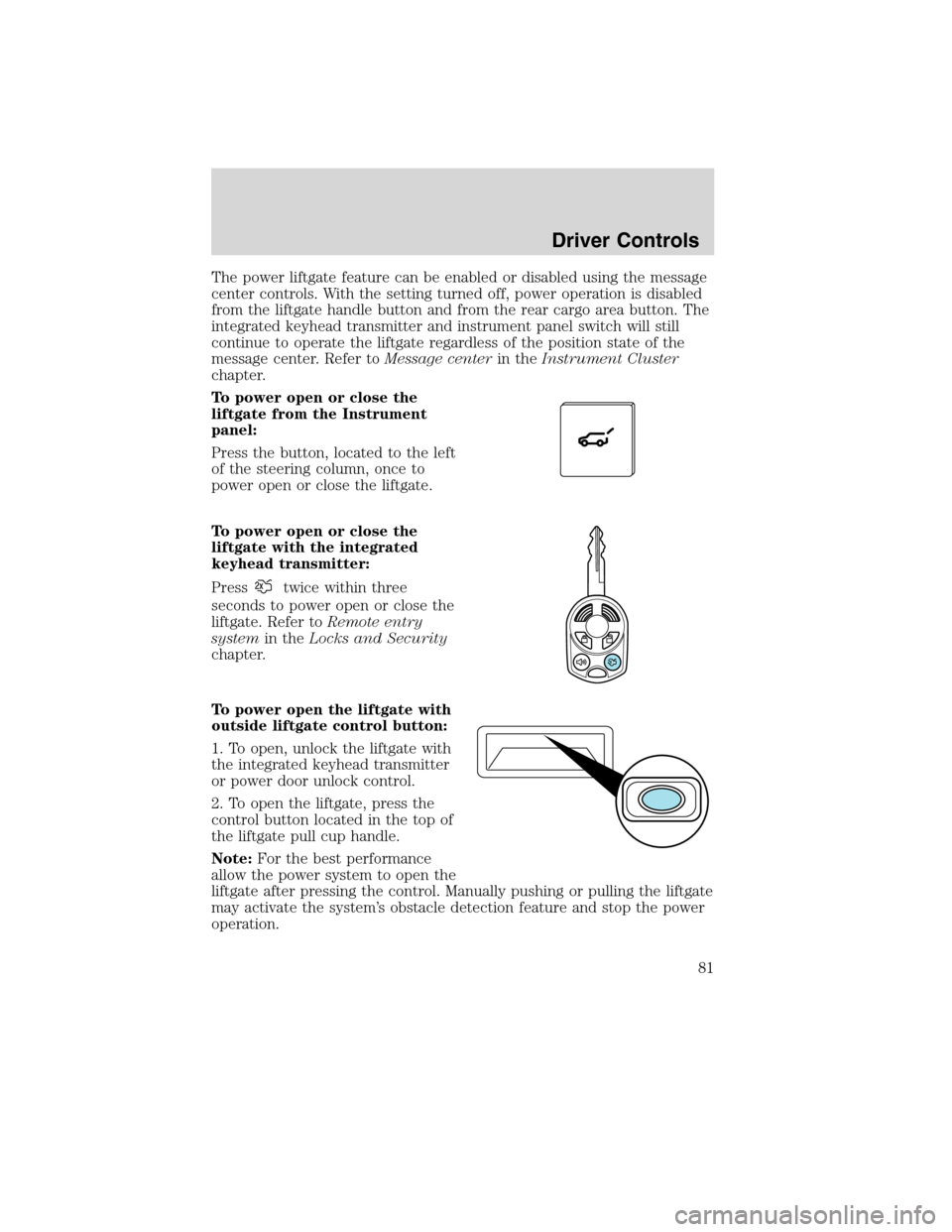LINCOLN MKX 2010  Owners Manual The power liftgate feature can be enabled or disabled using the message
center controls. With the setting turned off, power operation is disabled
from the liftgate handle button and from the rear carg
