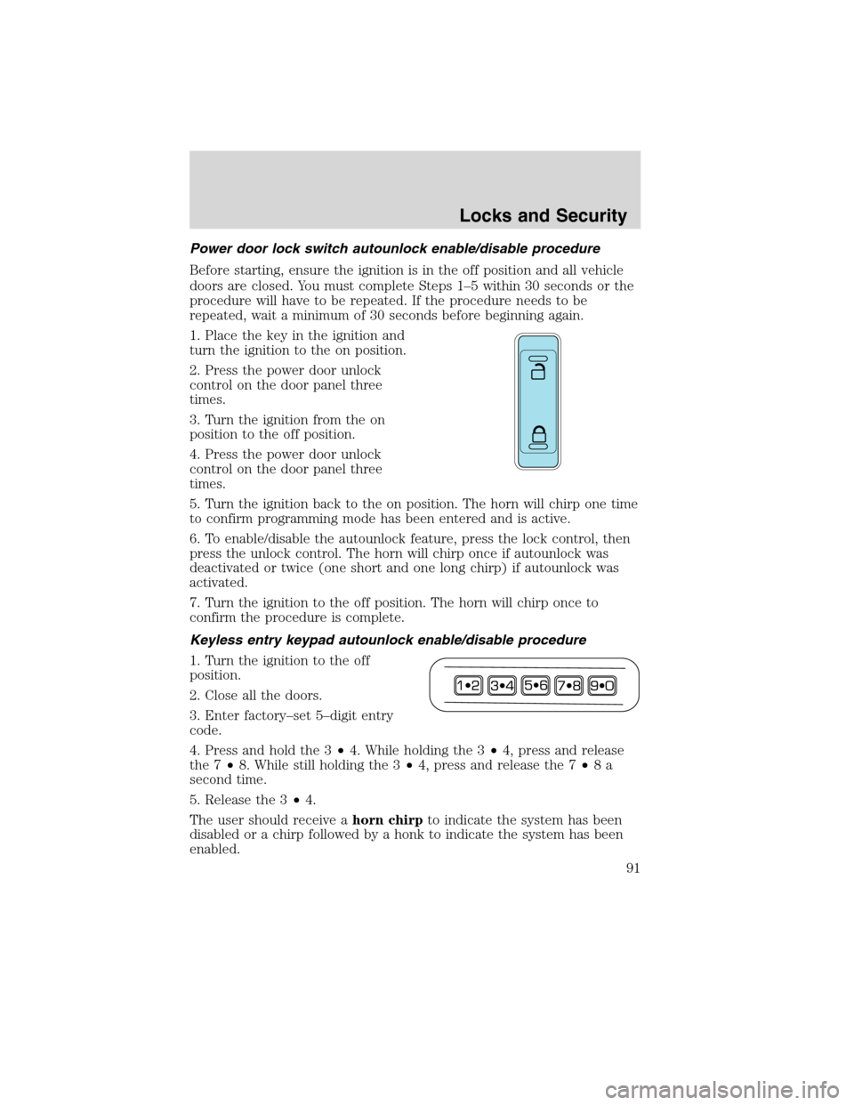 LINCOLN MKX 2010 Owners Manual Power door lock switch autounlock enable/disable procedure
Before starting, ensure the ignition is in the off position and all vehicle
doors are closed. You must complete Steps 1–5 within 30 seconds LINCOLN MKX 2010 Owners Manual Power door lock switch autounlock enable/disable procedure
Before starting, ensure the ignition is in the off position and all vehicle
doors are closed. You must complete Steps 1–5 within 30 seconds