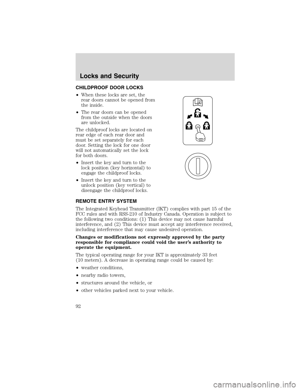 LINCOLN MKX 2010 User Guide CHILDPROOF DOOR LOCKS
•When these locks are set, the
rear doors cannot be opened from
the inside.
•The rear doors can be opened
from the outside when the doors
are unlocked.
The childproof locks a LINCOLN MKX 2010 User Guide CHILDPROOF DOOR LOCKS
•When these locks are set, the
rear doors cannot be opened from
the inside.
•The rear doors can be opened
from the outside when the doors
are unlocked.
The childproof locks a