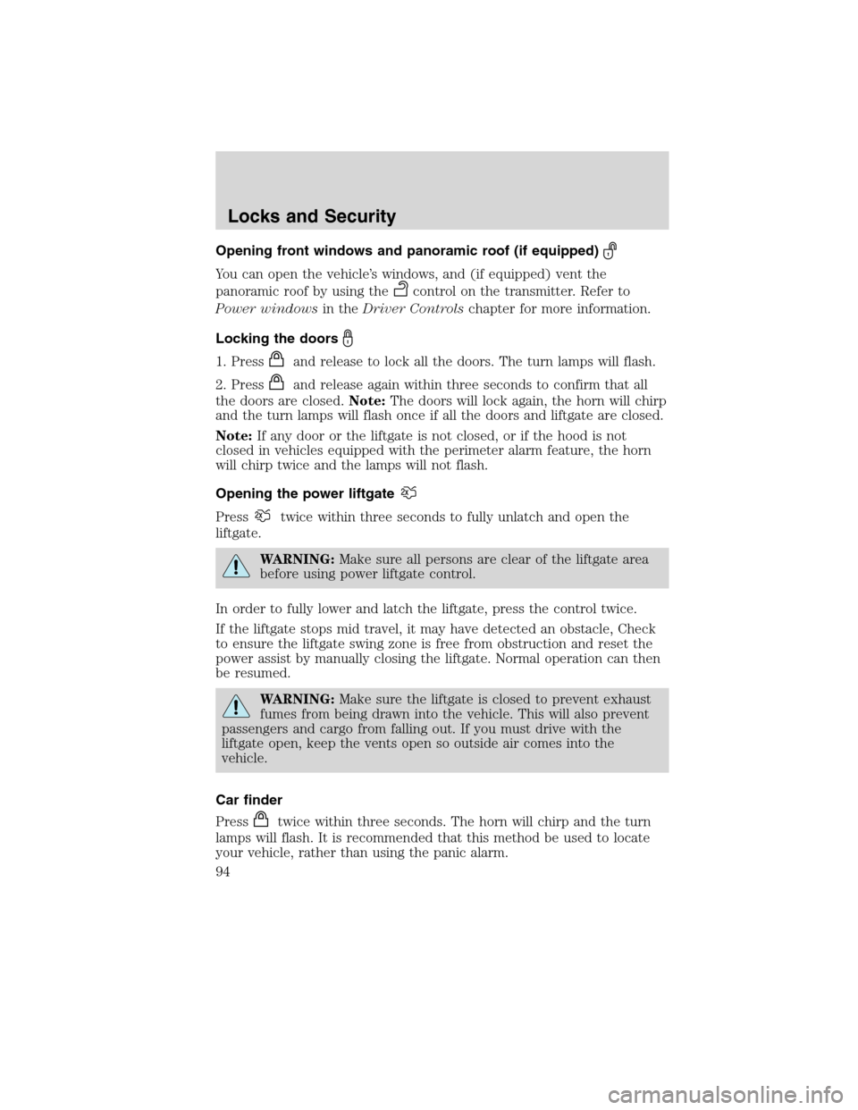 LINCOLN MKX 2010  Owners Manual Opening front windows and panoramic roof (if equipped)
You can open the vehicle’s windows, and (if equipped) vent the
panoramic roof by using the
control on the transmitter. Refer to
Power windowsin