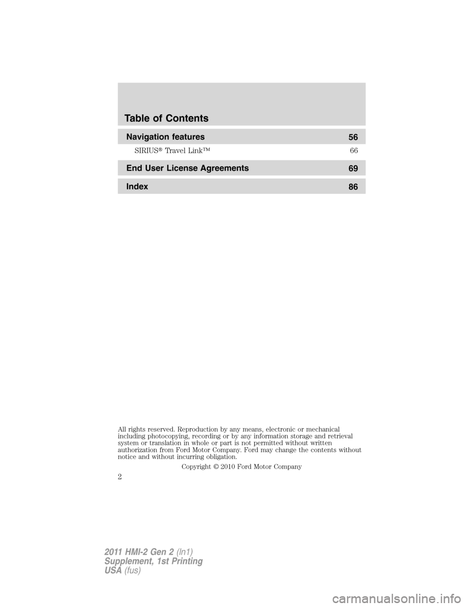 LINCOLN MKX 2011  My Lincoln Touch Manual Navigation features
56
SIRIUSTravel Link™ 66
End User License Agreements
69
Index
86
All rights reserved. Reproduction by any means, electronic or mechanical
including photocopying, recording or by