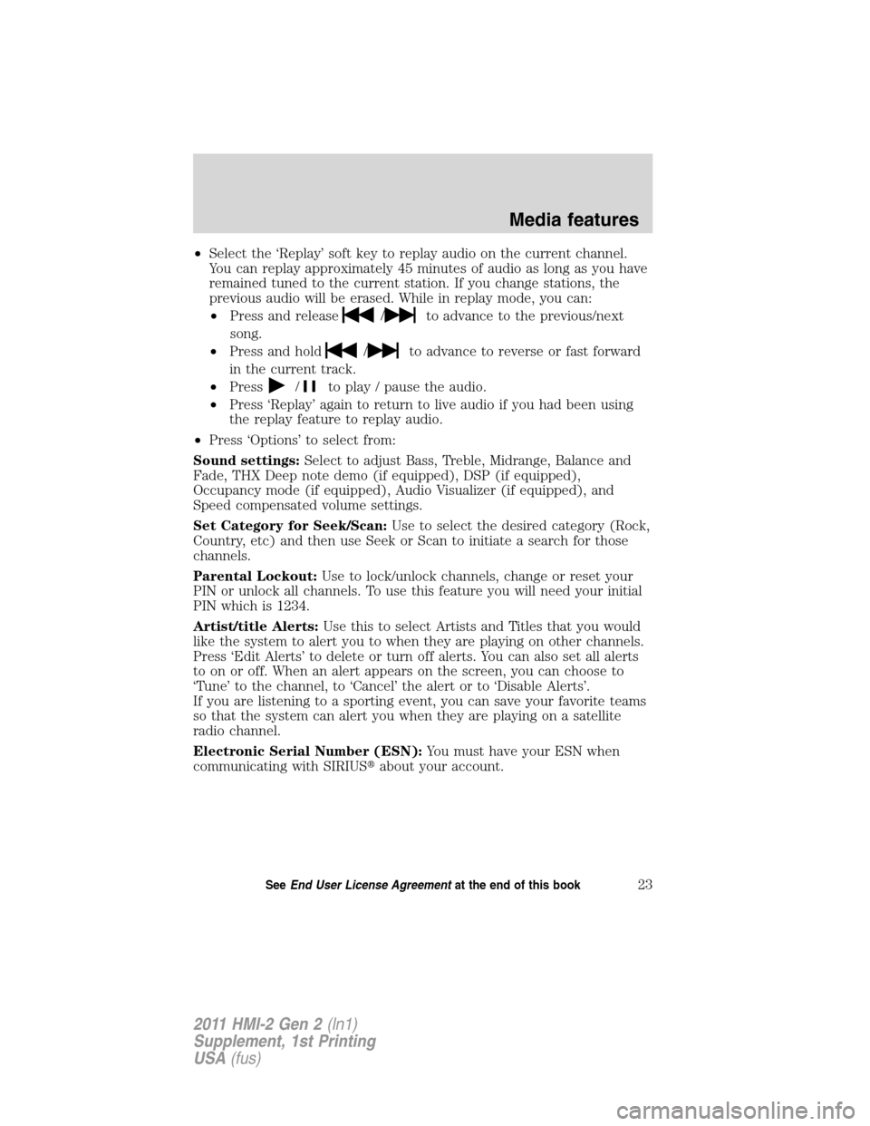 LINCOLN MKX 2011  My Lincoln Touch Manual •Select the ‘Replay’ soft key to replay audio on the current channel.
You can replay approximately 45 minutes of audio as long as you have
remained tuned to the current station. If you change st