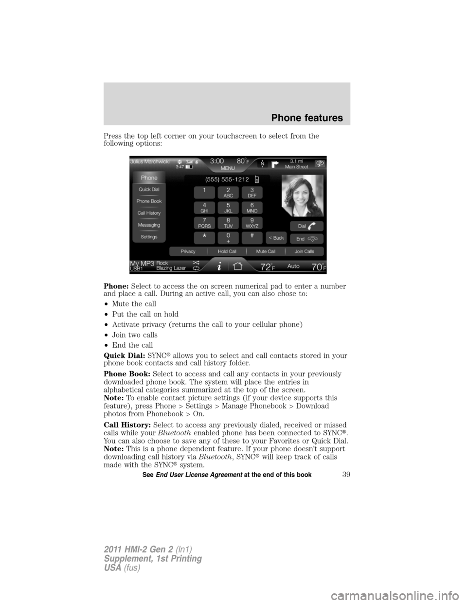 LINCOLN MKX 2011  My Lincoln Touch Manual Press the top left corner on your touchscreen to select from the
following options:
Phone:Select to access the on screen numerical pad to enter a number
and place a call. During an active call, you ca