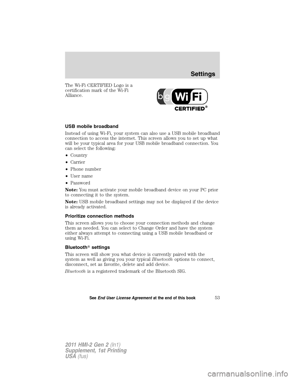LINCOLN MKX 2011 My Lincoln Touch Manual The Wi-Fi CERTIFIED Logo is a
certification mark of the Wi-Fi
Alliance.
USB mobile broadband
Instead of using Wi-Fi, your system can also use a USB mobile broadband
connection to access the internet. LINCOLN MKX 2011 My Lincoln Touch Manual The Wi-Fi CERTIFIED Logo is a
certification mark of the Wi-Fi
Alliance.
USB mobile broadband
Instead of using Wi-Fi, your system can also use a USB mobile broadband
connection to access the internet.