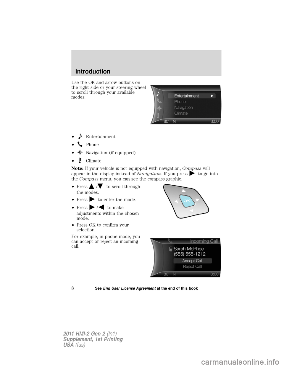 LINCOLN MKX 2011  My Lincoln Touch Manual Use the OK and arrow buttons on
the right side or your steering wheel
to scroll through your available
modes:
•
Entertainment
•
Phone
•
Navigation (if equipped)
•
Climate
Note:If your vehicle 