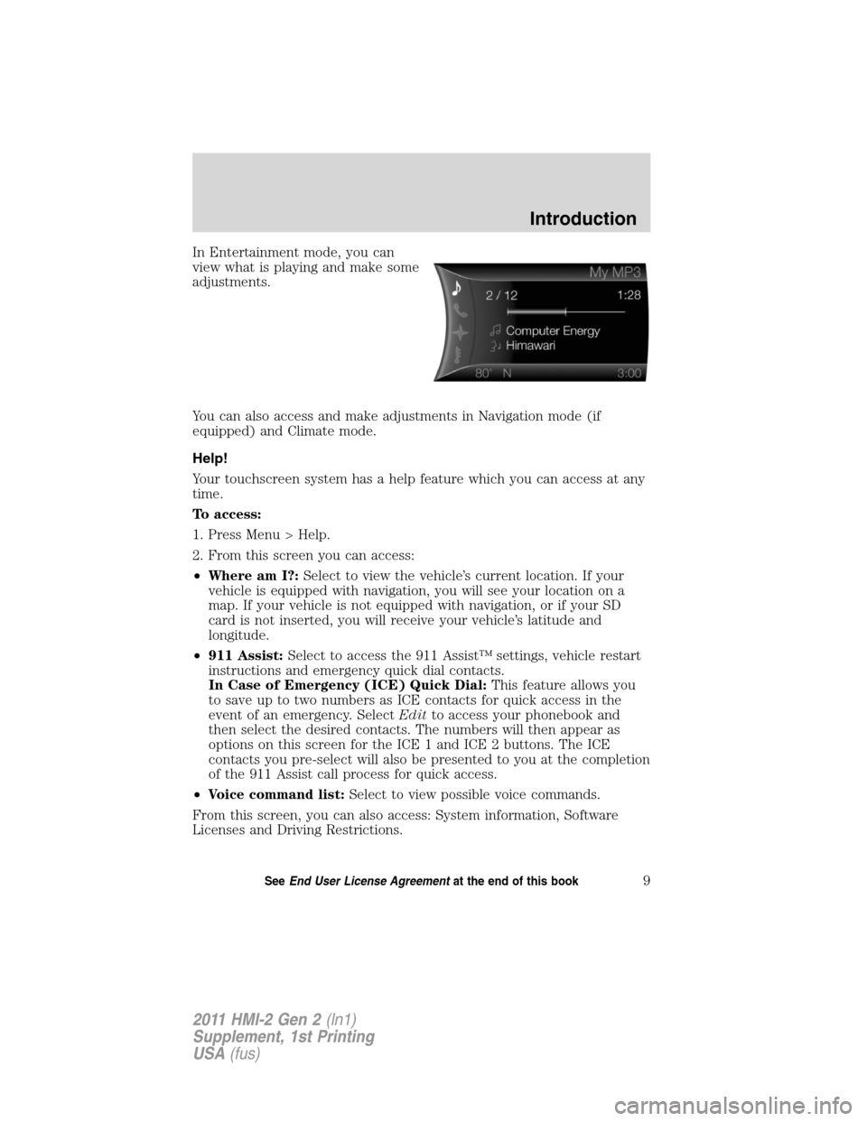 LINCOLN MKX 2011  My Lincoln Touch Manual In Entertainment mode, you can
view what is playing and make some
adjustments.
You can also access and make adjustments in Navigation mode (if
equipped) and Climate mode.
Help!
Your touchscreen system