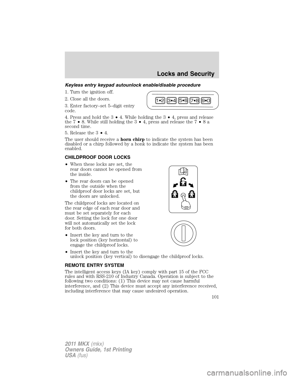 LINCOLN MKX 2011 Owners Manual Keyless entry keypad autounlock enable/disable procedure
1. Turn the ignition off.
2. Close all the doors.
3. Enter factory–set 5–digit entry
code.
4. Press and hold the 3•4. While holding the 3 LINCOLN MKX 2011 Owners Manual Keyless entry keypad autounlock enable/disable procedure
1. Turn the ignition off.
2. Close all the doors.
3. Enter factory–set 5–digit entry
code.
4. Press and hold the 3•4. While holding the 3