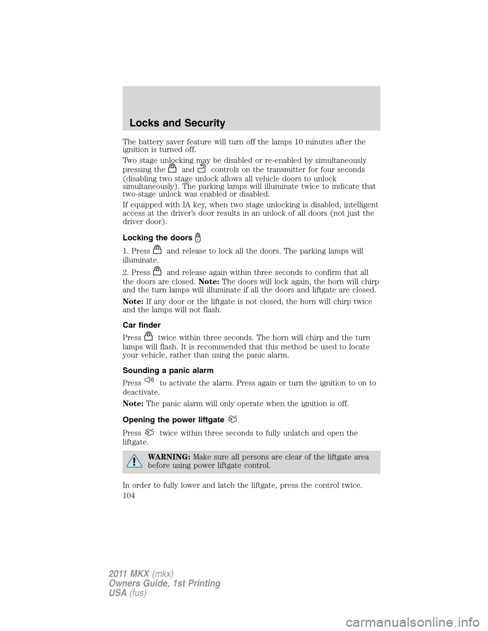 LINCOLN MKX 2011 Owners Manual The battery saver feature will turn off the lamps 10 minutes after the
ignition is turned off.
Two stage unlocking may be disabled or re-enabled by simultaneously
pressing the
andcontrols on the trans LINCOLN MKX 2011 Owners Manual The battery saver feature will turn off the lamps 10 minutes after the
ignition is turned off.
Two stage unlocking may be disabled or re-enabled by simultaneously
pressing the
andcontrols on the trans