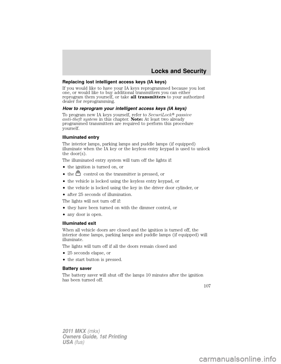 LINCOLN MKX 2011 Owners Manual Replacing lost intelligent access keys (IA keys)
If you would like to have your IA keys reprogrammed because you lost
one, or would like to buy additional transmitters you can either
reprogram them yo LINCOLN MKX 2011 Owners Manual Replacing lost intelligent access keys (IA keys)
If you would like to have your IA keys reprogrammed because you lost
one, or would like to buy additional transmitters you can either
reprogram them yo