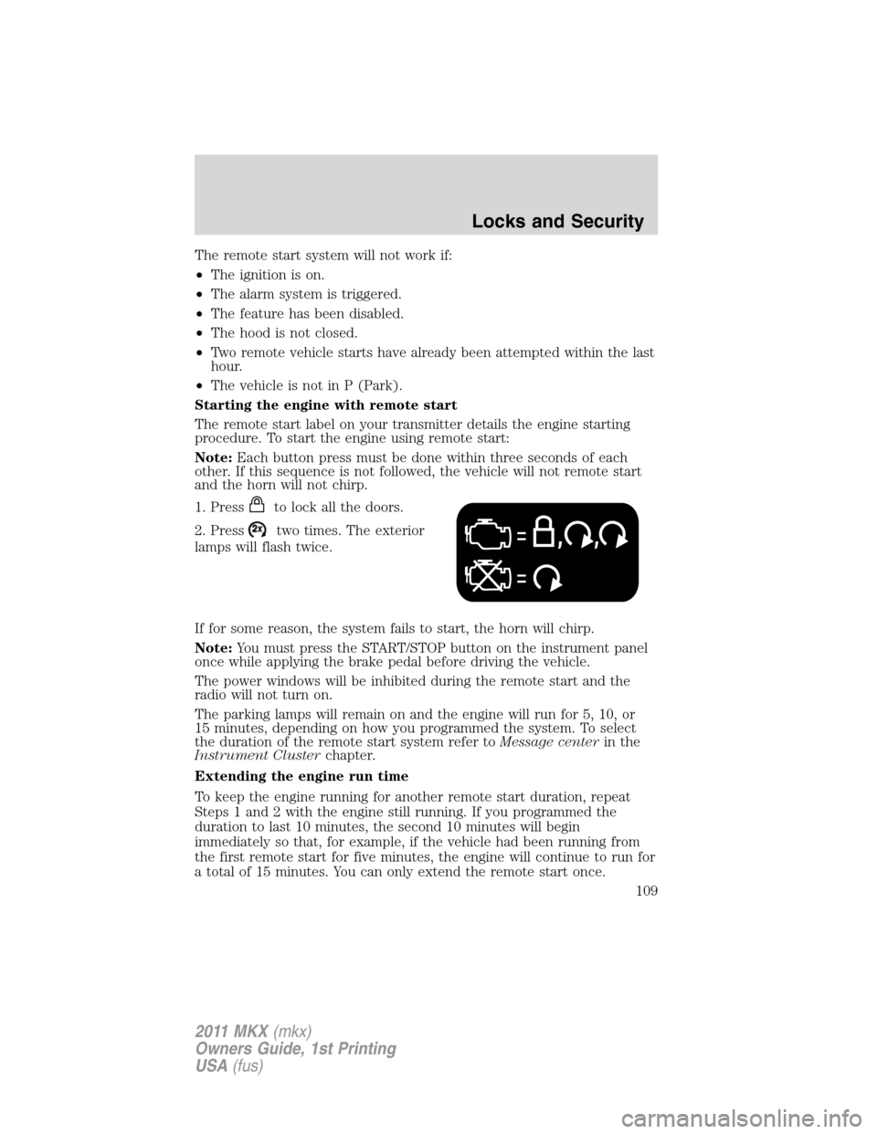 LINCOLN MKX 2011 Owners Manual The remote start system will not work if:
•The ignition is on.
•The alarm system is triggered.
•The feature has been disabled.
•The hood is not closed.
•Two remote vehicle starts have alread LINCOLN MKX 2011 Owners Manual The remote start system will not work if:
•The ignition is on.
•The alarm system is triggered.
•The feature has been disabled.
•The hood is not closed.
•Two remote vehicle starts have alread