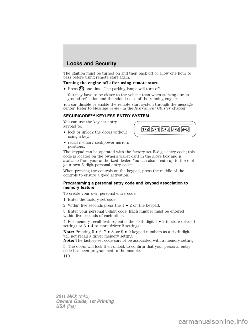 LINCOLN MKX 2011 Owners Manual The ignition must be turned on and then back off or allow one hour to
pass before using remote start again.
Turning the engine off after using remote start
•Press
one time. The parking lamps will tu LINCOLN MKX 2011 Owners Manual The ignition must be turned on and then back off or allow one hour to
pass before using remote start again.
Turning the engine off after using remote start
•Press
one time. The parking lamps will tu