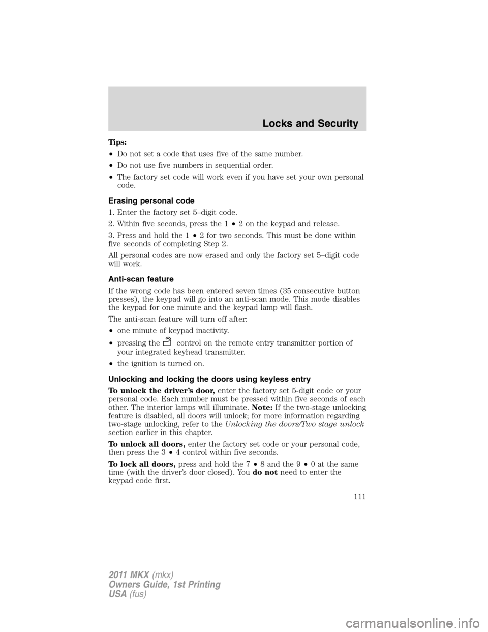 LINCOLN MKX 2011  Owners Manual Tips:
•Do not set a code that uses five of the same number.
•Do not use five numbers in sequential order.
•The factory set code will work even if you have set your own personal
code.
Erasing per