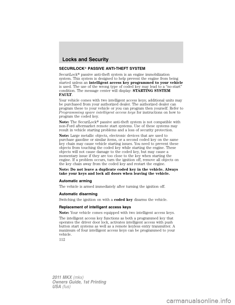 LINCOLN MKX 2011  Owners Manual SECURILOCKPASSIVE ANTI-THEFT SYSTEM
SecuriLockpassive anti-theft system is an engine immobilization
system. This system is designed to help prevent the engine from being
started unless anintelligent