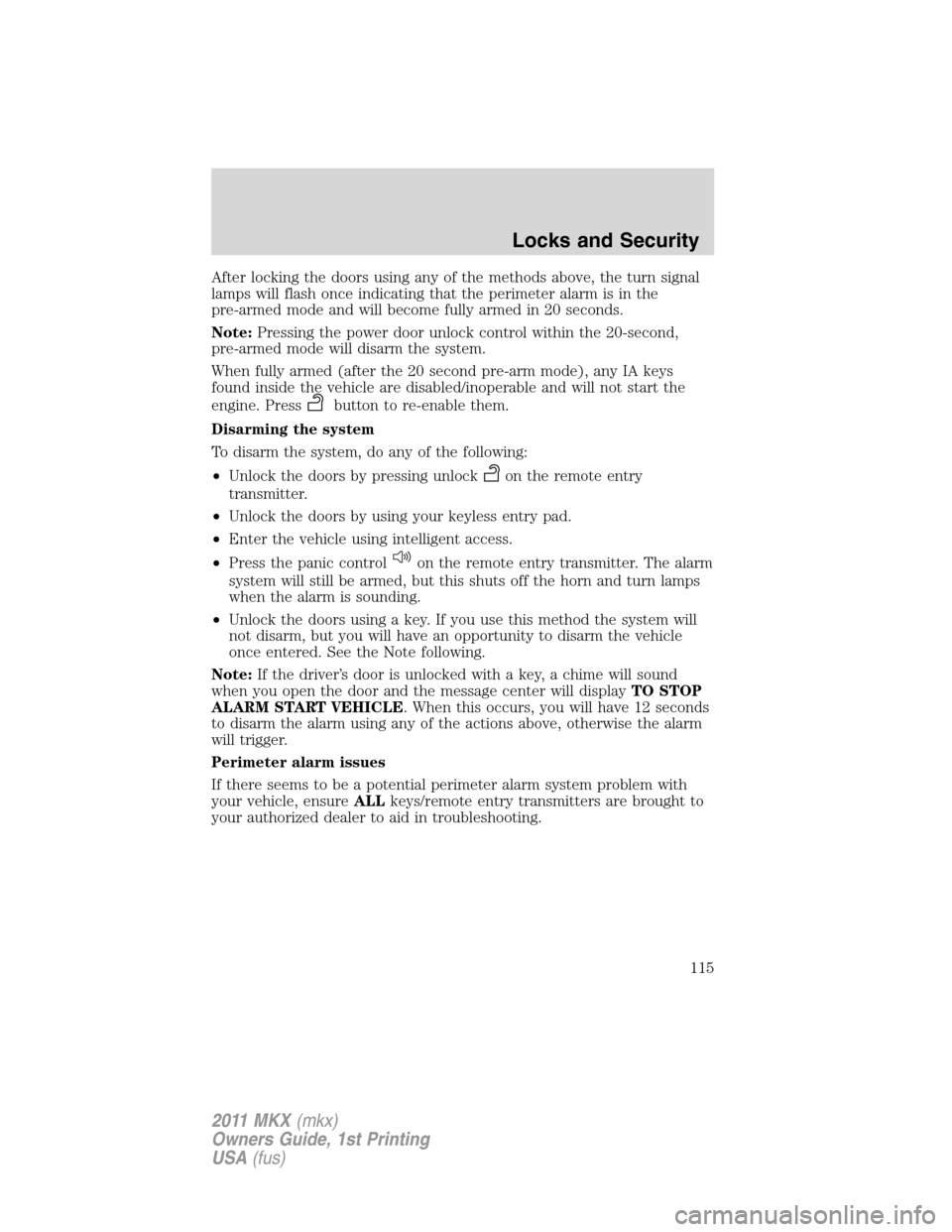 LINCOLN MKX 2011  Owners Manual After locking the doors using any of the methods above, the turn signal
lamps will flash once indicating that the perimeter alarm is in the
pre-armed mode and will become fully armed in 20 seconds.
No