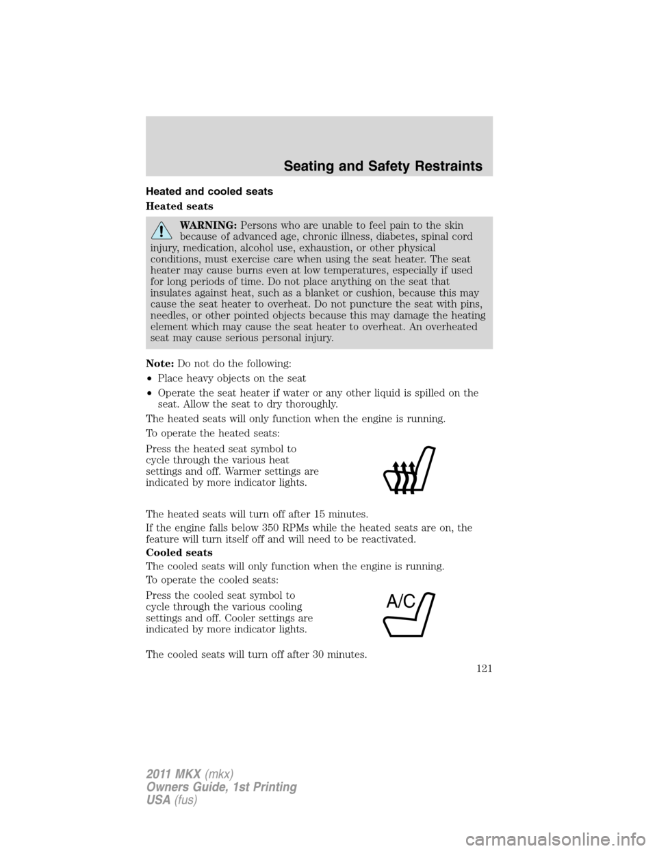 LINCOLN MKX 2011  Owners Manual Heated and cooled seats
Heated seats
WARNING:Persons who are unable to feel pain to the skin
because of advanced age, chronic illness, diabetes, spinal cord
injury, medication, alcohol use, exhaustion