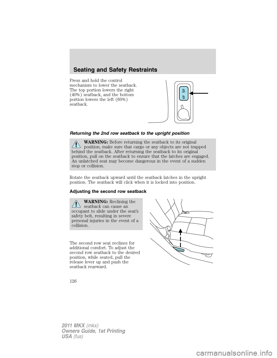 LINCOLN MKX 2011  Owners Manual Press and hold the control
mechanism to lower the seatback.
The top portion lowers the right
(40%) seatback, and the bottom
portion lowers the left (60%)
seatback.
Returning the 2nd row seatback to th