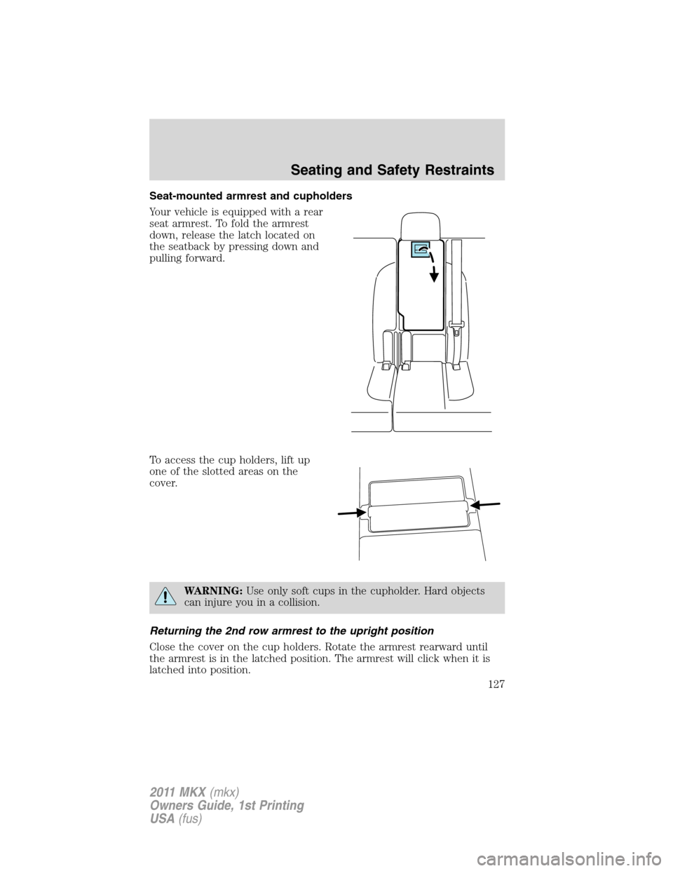 LINCOLN MKX 2011  Owners Manual Seat-mounted armrest and cupholders
Your vehicle is equipped with a rear
seat armrest. To fold the armrest
down, release the latch located on
the seatback by pressing down and
pulling forward.
To acce