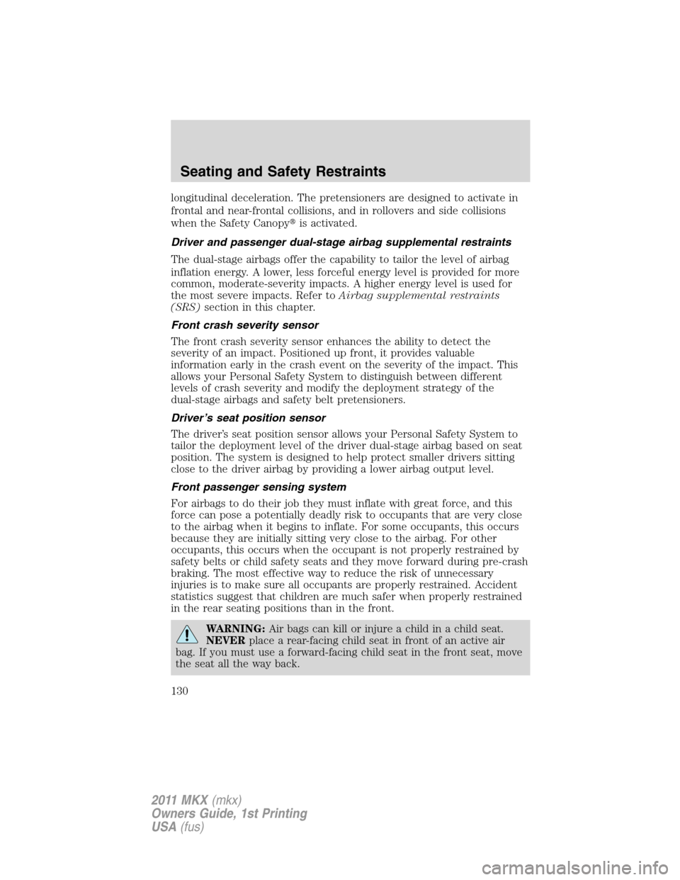 LINCOLN MKX 2011 User Guide longitudinal deceleration. The pretensioners are designed to activate in
frontal and near-frontal collisions, and in rollovers and side collisions
when the Safety Canopyis activated.
Driver and passe