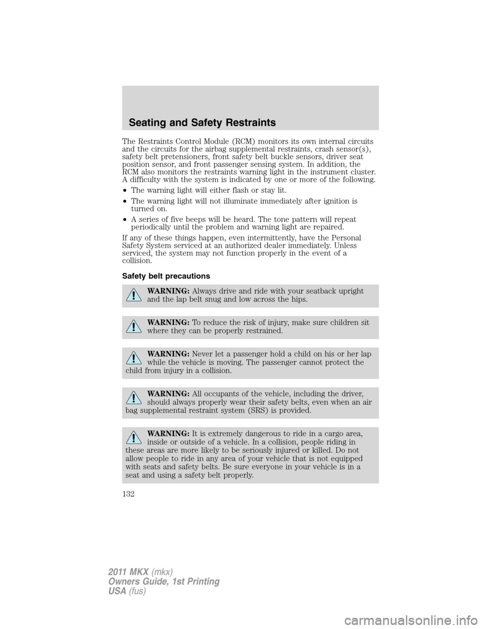 LINCOLN MKX 2011  Owners Manual The Restraints Control Module (RCM) monitors its own internal circuits
and the circuits for the airbag supplemental restraints, crash sensor(s),
safety belt pretensioners, front safety belt buckle sen