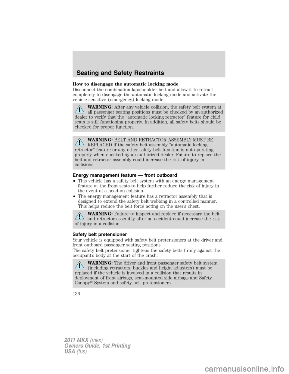 LINCOLN MKX 2011  Owners Manual How to disengage the automatic locking mode
Disconnect the combination lap/shoulder belt and allow it to retract
completely to disengage the automatic locking mode and activate the
vehicle sensitive (