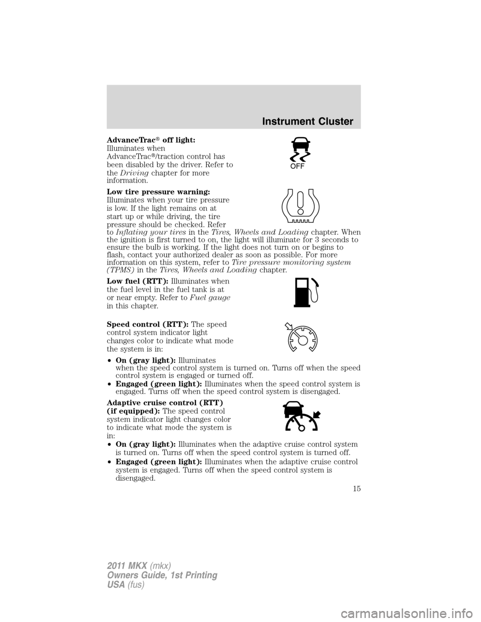 LINCOLN MKX 2011 User Guide AdvanceTracoff light:
Illuminates when
AdvanceTrac/traction control has
been disabled by the driver. Refer to
theDrivingchapter for more
information.
Low tire pressure warning:
Illuminates when your