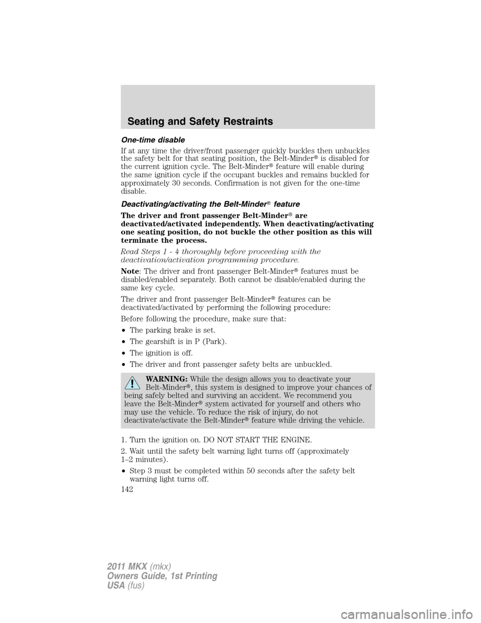 LINCOLN MKX 2011  Owners Manual One-time disable
If at any time the driver/front passenger quickly buckles then unbuckles
the safety belt for that seating position, the Belt-Minderis disabled for
the current ignition cycle. The Bel