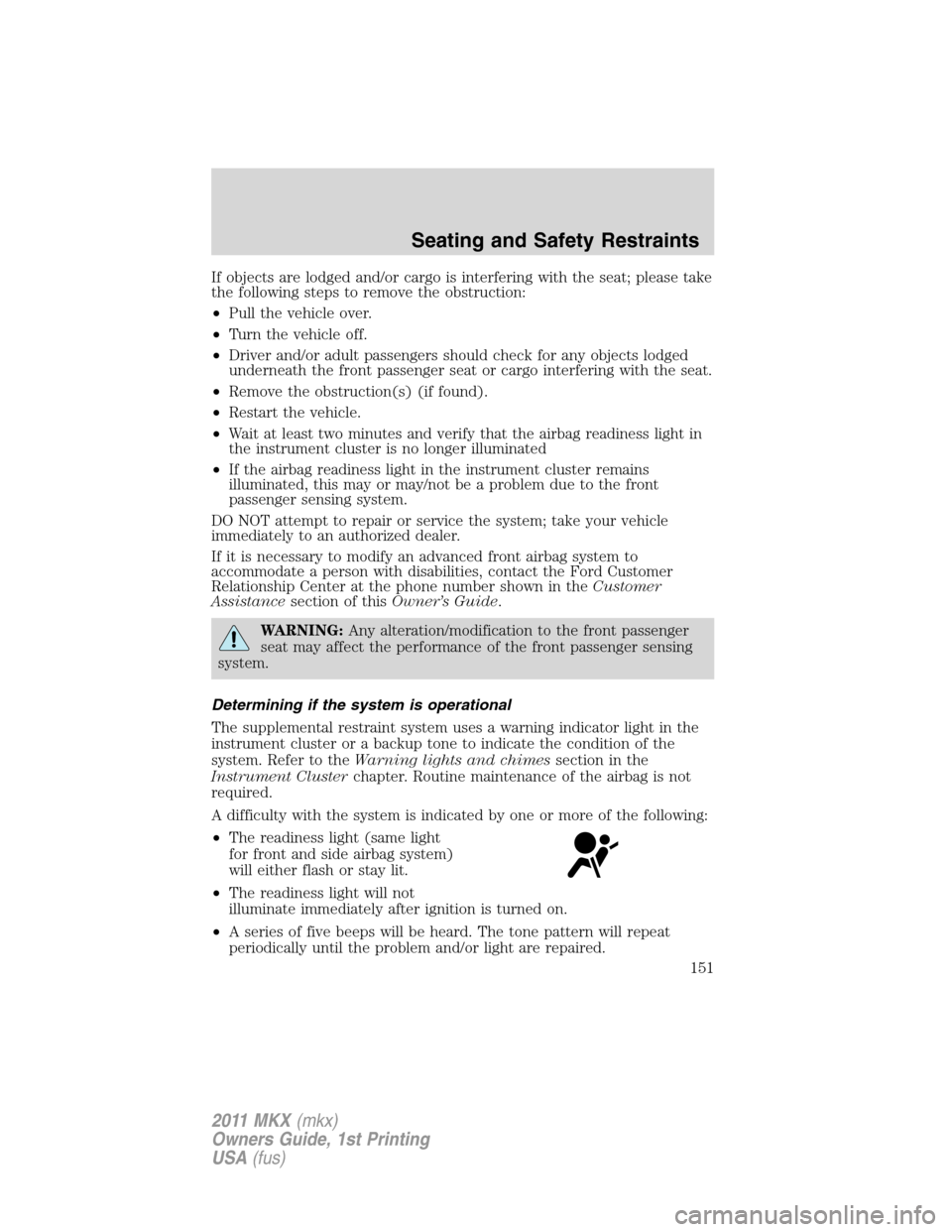 LINCOLN MKX 2011  Owners Manual If objects are lodged and/or cargo is interfering with the seat; please take
the following steps to remove the obstruction:
•Pull the vehicle over.
•Turn the vehicle off.
•Driver and/or adult pa