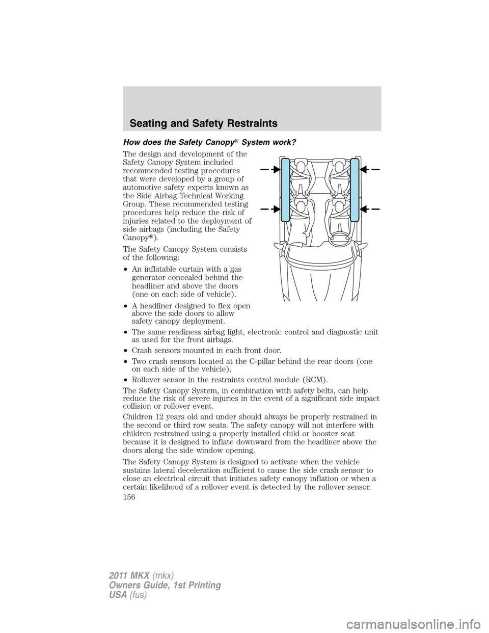 LINCOLN MKX 2011 User Guide How does the Safety CanopySystem work?
The design and development of the
Safety Canopy System included
recommended testing procedures
that were developed by a group of
automotive safety experts known