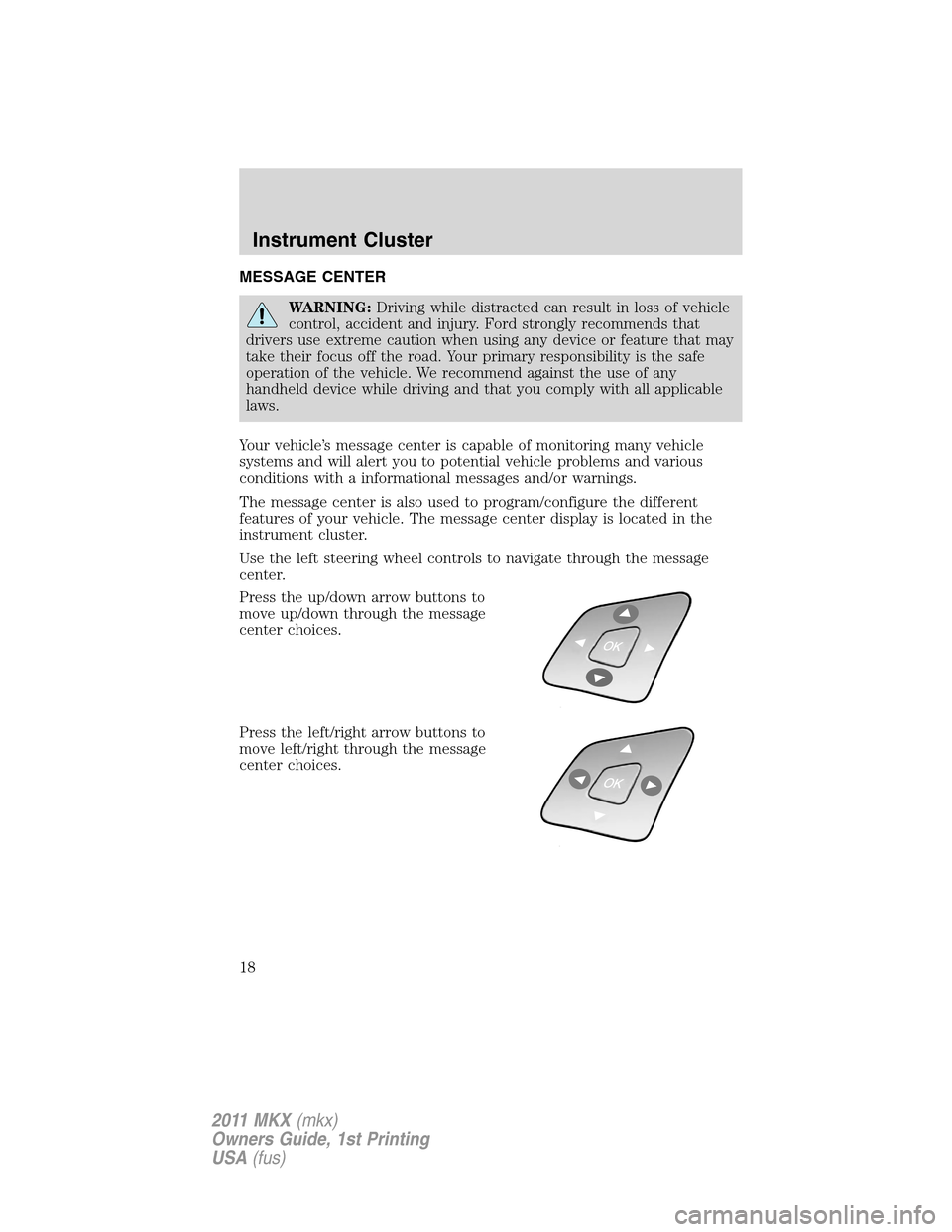 LINCOLN MKX 2011  Owners Manual MESSAGE CENTER
WARNING:Driving while distracted can result in loss of vehicle
control, accident and injury. Ford strongly recommends that
drivers use extreme caution when using any device or feature t