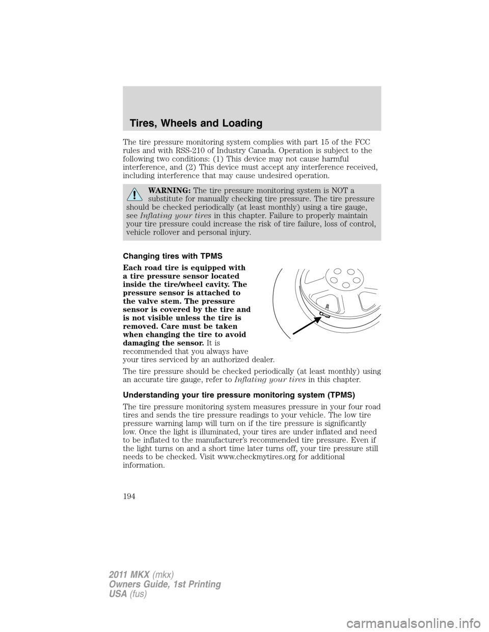 LINCOLN MKX 2011 User Guide The tire pressure monitoring system complies with part 15 of the FCC
rules and with RSS-210 of Industry Canada. Operation is subject to the
following two conditions: (1) This device may not cause harm