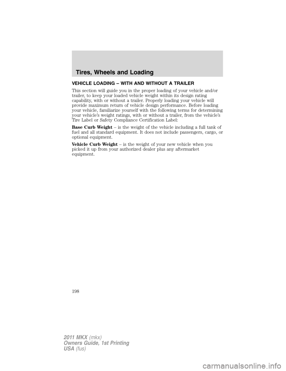 LINCOLN MKX 2011  Owners Manual VEHICLE LOADING – WITH AND WITHOUT A TRAILER
This section will guide you in the proper loading of your vehicle and/or
trailer, to keep your loaded vehicle weight within its design rating
capability,